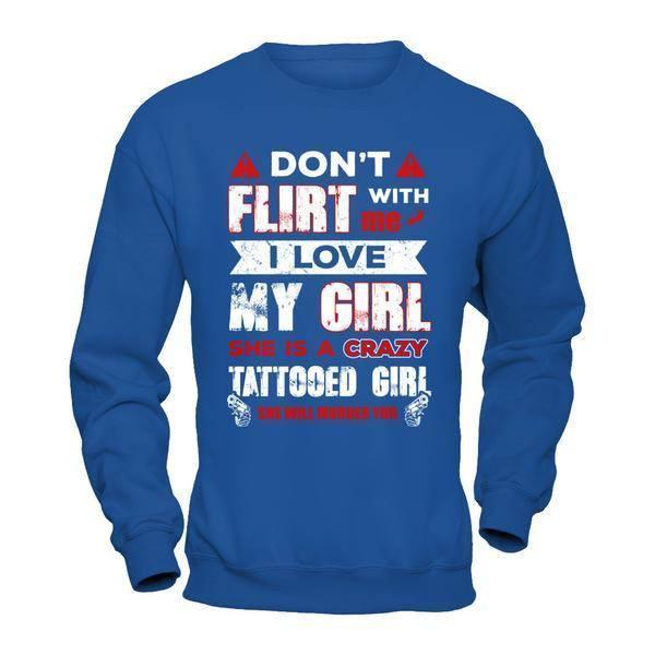 Don't Flirt With Me I Love My Girl She Is A Crazy Tattooed Girl-T-Shirt & Hoodie-Crewneck Sweatshirt-Royal