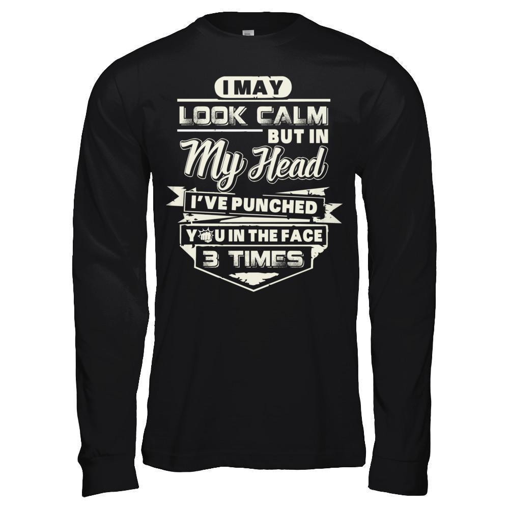 I May Look Calm But In My Head I've Punched You In The Face-T-Shirt & Hoodie-Long Sleeve T-Shirt-Black