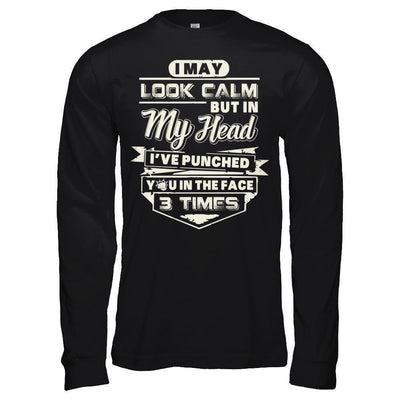 I May Look Calm But In My Head I've Punched You In The Face-T-Shirt & Hoodie-Long Sleeve T-Shirt-Black