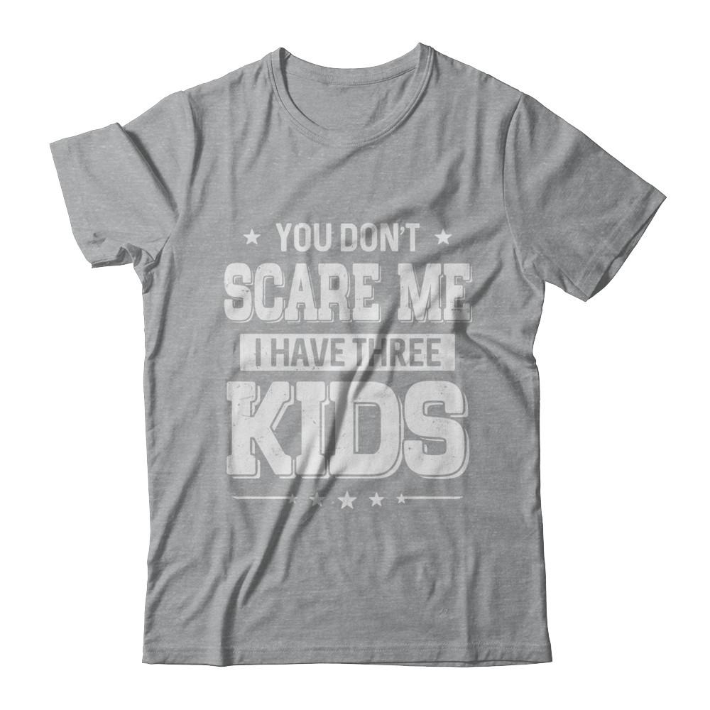 You Don't Scare Me I Have Three Kids Daughter Son Fathers Day-T-Shirt & Hoodie-Classic T-Shirt-Sport Grey