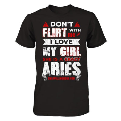 Don't Flirt With Me I Love My Girl She Is A Crazy Aries-T-Shirt & Hoodie-