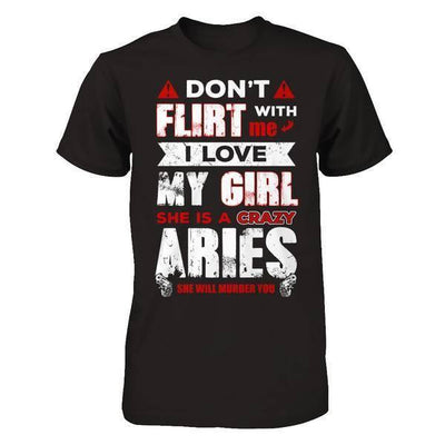 Don't Flirt With Me I Love My Girl She Is A Crazy Aries-T-Shirt & Hoodie-Classic T-Shirt-Black