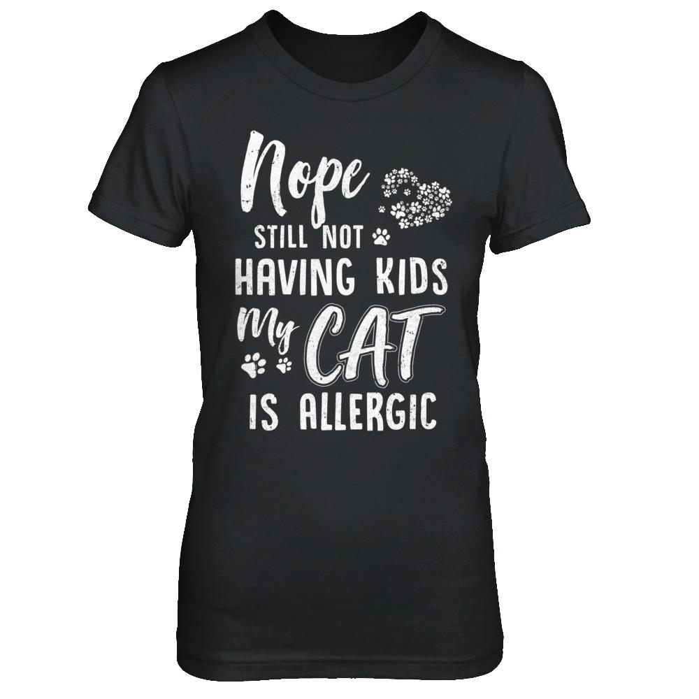 Nope Still Not Having Kids My Cat Is Allergic-T-Shirt & Hoodie-Women's T-Shirt-Black