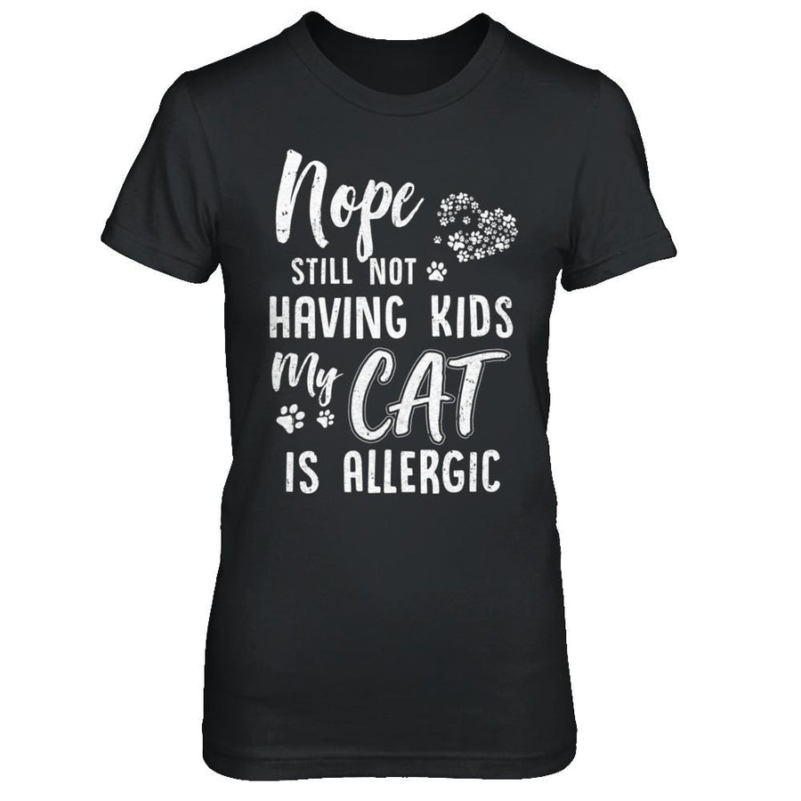 Nope Still Not Having Kids My Cat Is Allergic-T-Shirt & Hoodie-Women's T-Shirt-Black