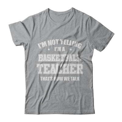 I'm Not Yelling I'm A Basketball Teacher That's How We Talk-T-Shirt & Hoodie-Classic T-Shirt-Sport Grey
