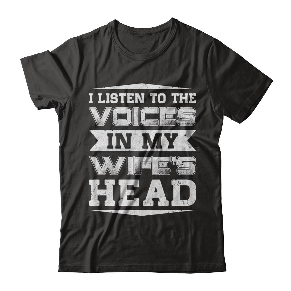 I Listen To The Voices In My Wife's Head-T-Shirt & Hoodie-Classic T-Shirt-Black