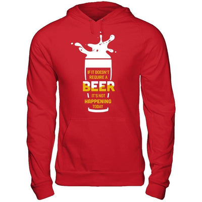 If It Doesn't Require A Beer It's Not Happening Today-T-Shirt & Hoodie-Pullover Hoodie-Red