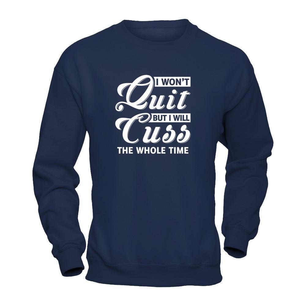 I Won't Quit But I Will Cuss The Whole Time-T-Shirt & Tank Top-Crewneck Sweatshirt-Navy