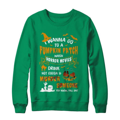 I Wanna Go To A Pumpkin Patch Watch Horror Halloween-T-Shirt & Sweatshirt-Crewneck Sweatshirt-Irish Green