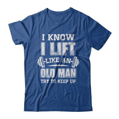 Funny I Know I Lift Like An Old Man Try To Keep Up-T-Shirt & Hoodie-Classic T-Shirt-Royal