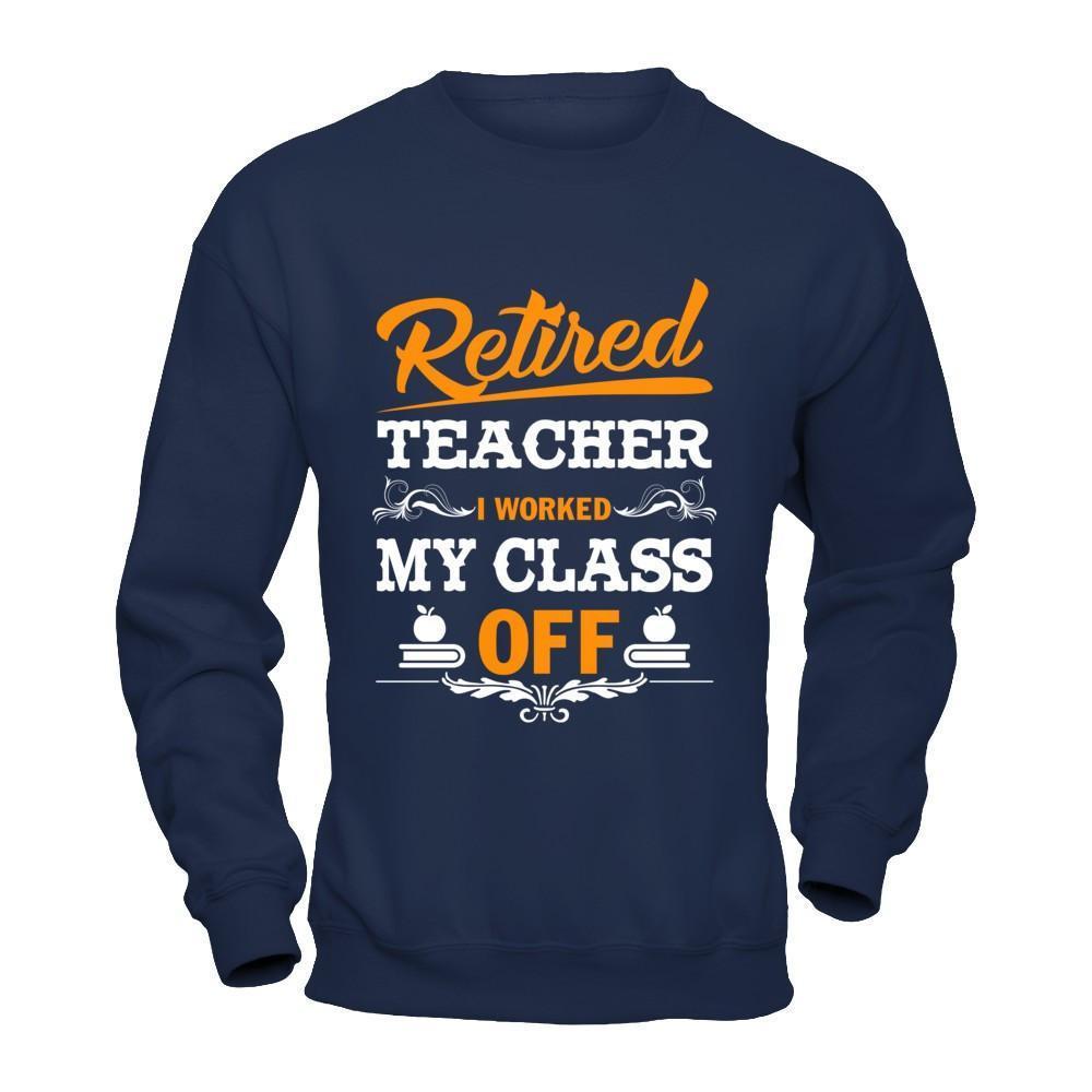 Retired Teacher I Worked My Class Off-T-Shirt & Hoodie-Crewneck Sweatshirt-Navy