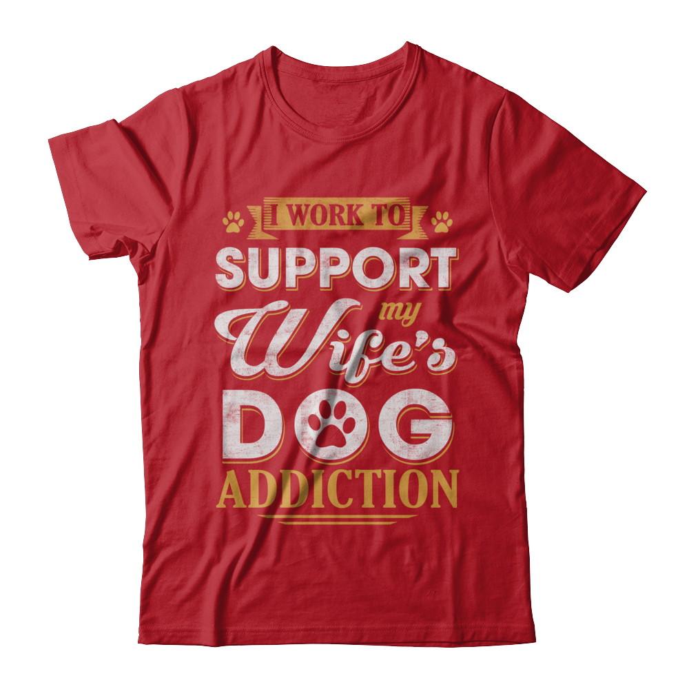 I Work To Support My Wife's Dog Addiction-T-Shirt & Hoodie-Classic T-Shirt-Red