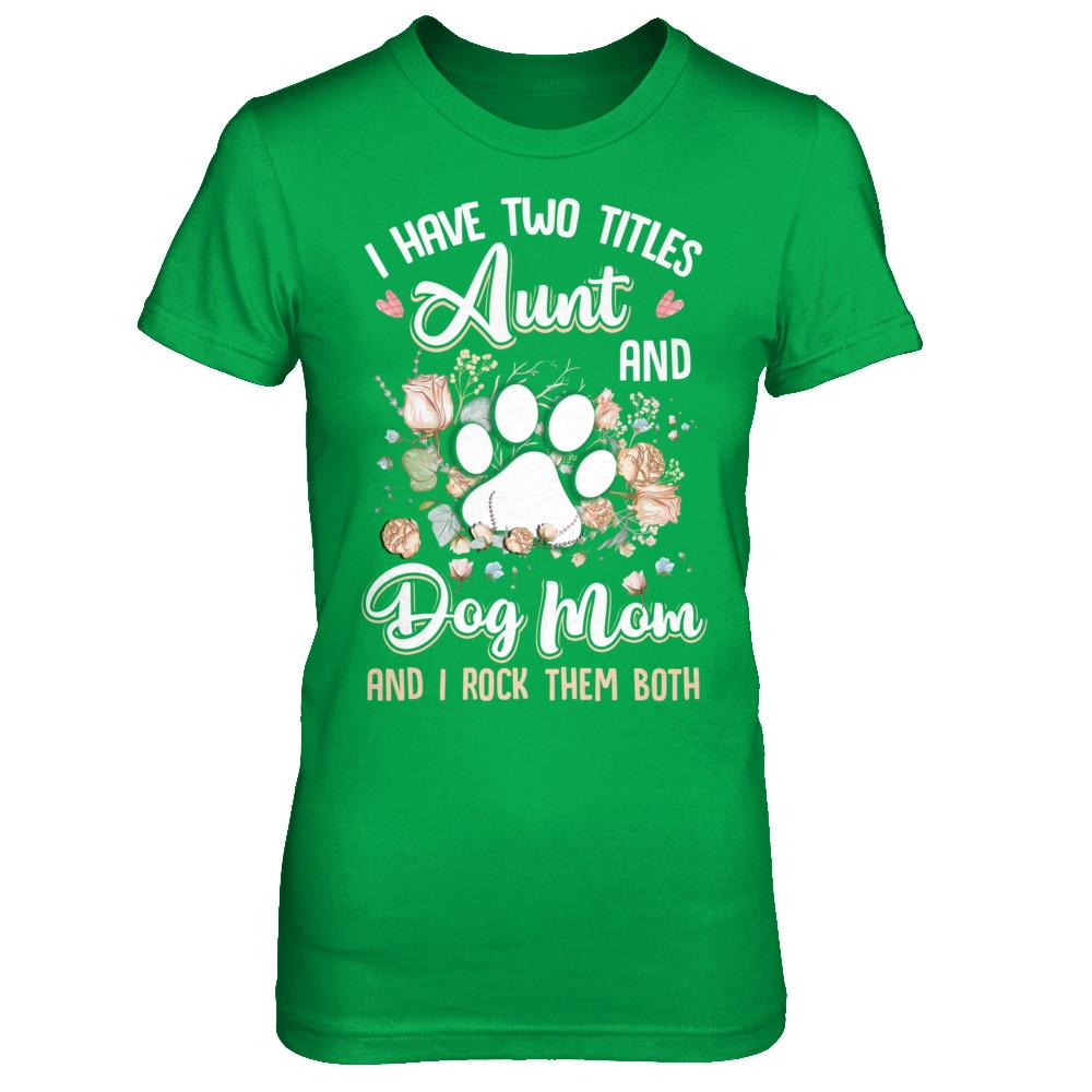 I Have Two Titles Aunt And Dog Mom Funny Dog Lover-T-Shirt & Hoodie-Women's T-Shirt-Irish Green
