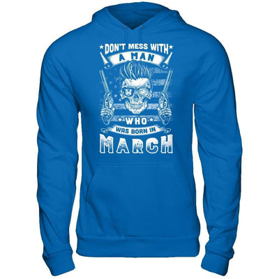 Don't Mess With A Man Who Was Born In March-T-Shirt & Hoodie-Pullover Hoodie-Royal