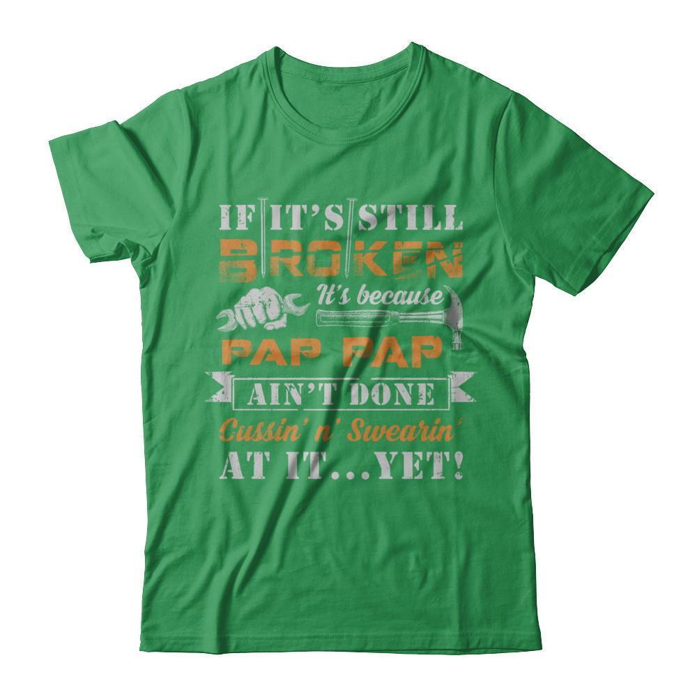 If It's Still Broken It's Because Pap Pap Ain't Done-T-Shirt & Hoodie-Premium T-Shirt-Kelly Green