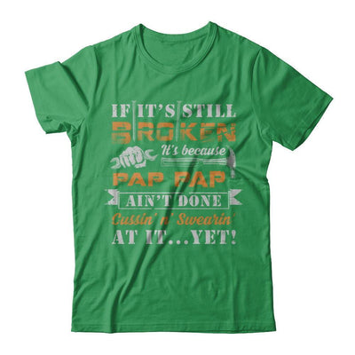 If It's Still Broken It's Because Pap Pap Ain't Done-T-Shirt & Hoodie-Premium T-Shirt-Kelly Green