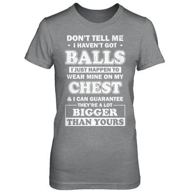 Don't Tell Me I Haven't Got Balls They Bigger Than Yours-T-Shirt & Hoodie-