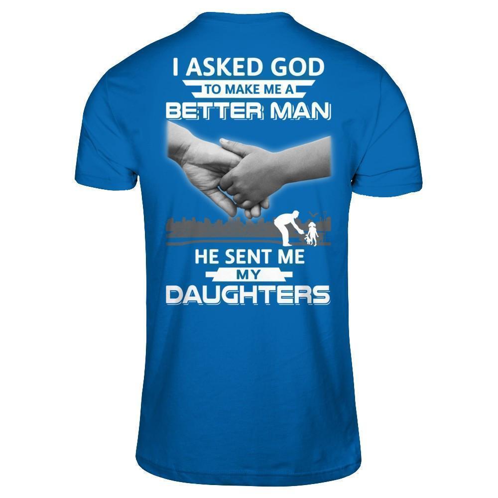 I Asked God To Make Me A Better Man He Sent Me My Daughters-T-Shirt & Hoodie-Classic T-Shirt-Royal