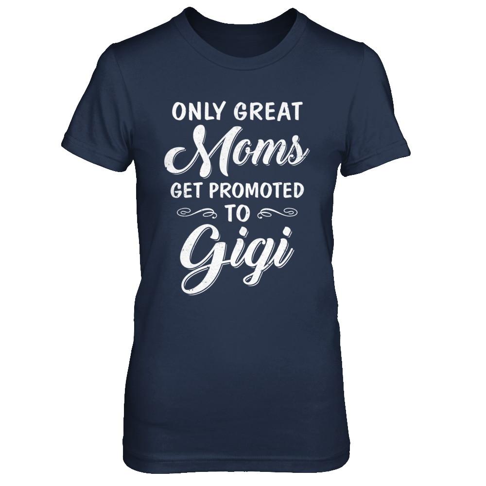 Only Great Moms Get Promoted To Gigi Mothers Day-T-Shirt & Hoodie-Women's T-Shirt-Navy