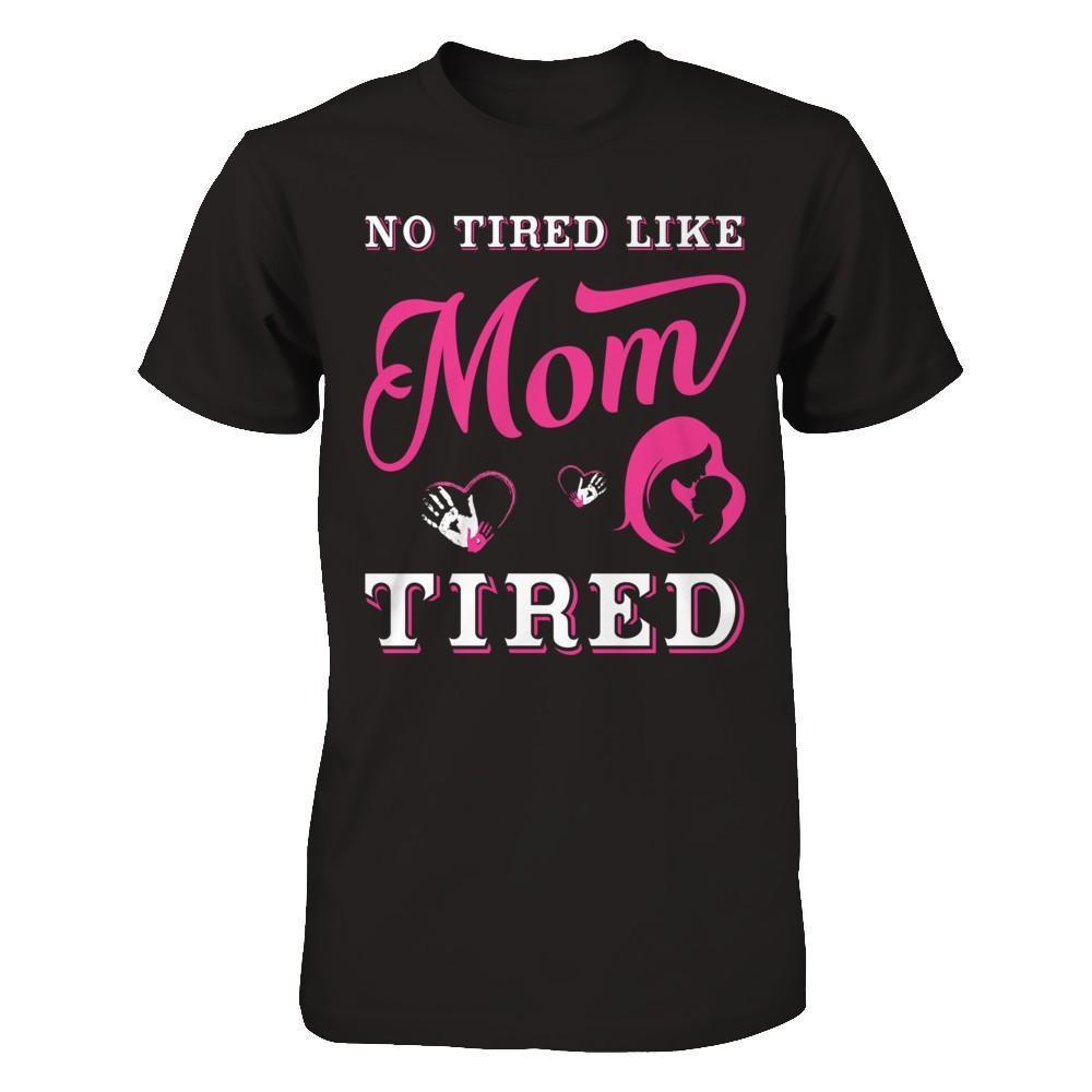 No Tired Like Mom Tired-T-Shirt & Hoodie-Premium T-Shirt-Black