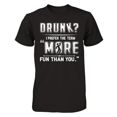 Drunk I Prefer The Term More Fun Than You-T-Shirt & Hoodie-Premium T-Shirt-Black