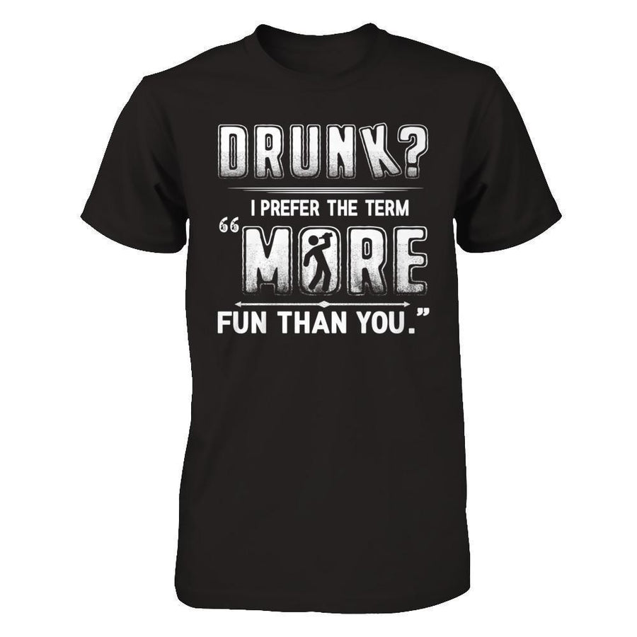 Drunk I Prefer The Term More Fun Than You-T-Shirt & Hoodie-Premium T-Shirt-Black