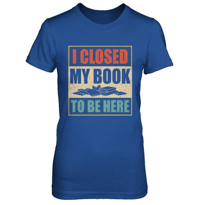 Vintage I Closed My Book To Be Here Funny Reading Book-T-Shirt & Hoodie-Women's T-Shirt-Royal