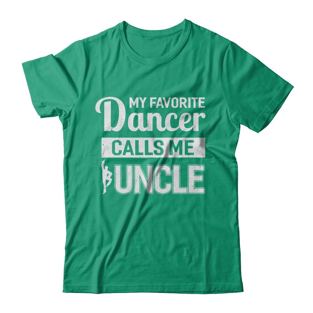 My Favorite Dancer Calls Me Uncle Funny Ballet Dance-T-Shirt & Hoodie-Classic T-Shirt-Kelly Green