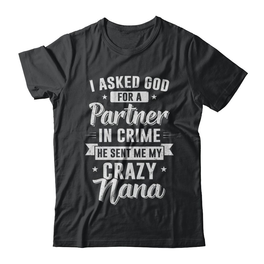 I Asked God For A Partner In Crime He Sent Me Crazy Nana-T-Shirt & Hoodie-Classic T-Shirt-Black
