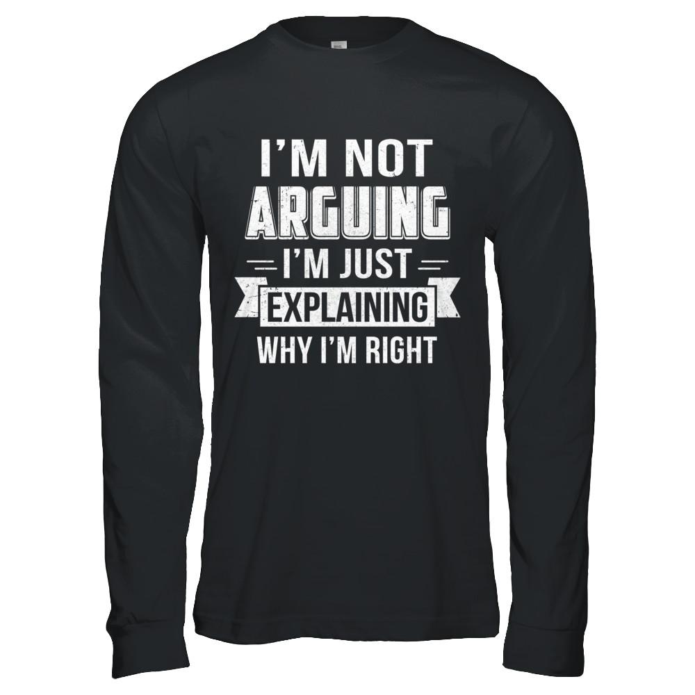 I'm Not Arguing I'm Just Explaining Why I Am Right-T-Shirt & Hoodie-Long Sleeve T-Shirt-Black