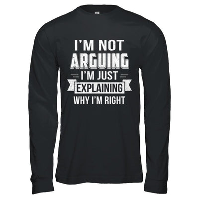 I'm Not Arguing I'm Just Explaining Why I Am Right-T-Shirt & Hoodie-Long Sleeve T-Shirt-Black