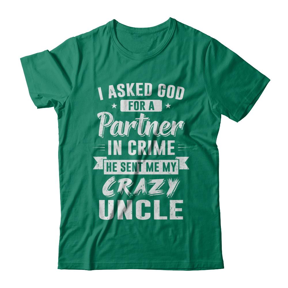 I Asked God For A Partner In Crime He Sent Me Crazy Uncle-T-Shirt & Hoodie-Classic T-Shirt-Kelly Green