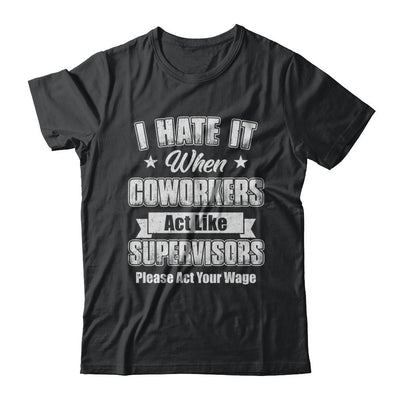 I Hate It When My Coworkers Act Like Supervisors-T-Shirt & Hoodie-Classic T-Shirt-Black