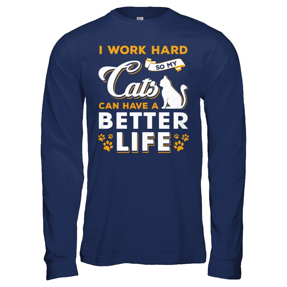 I Work Hard So My Cats Can Have A Better Life-T-Shirt & Hoodie-Long Sleeve T-Shirt-Navy