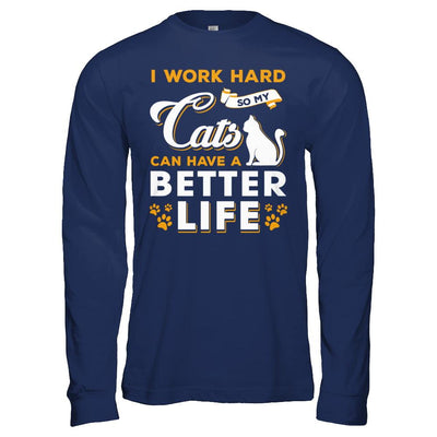 I Work Hard So My Cats Can Have A Better Life-T-Shirt & Hoodie-Long Sleeve T-Shirt-Navy