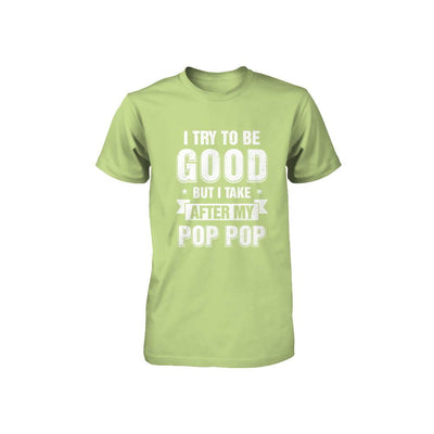 Toddler Kids I Try To Be Good But I Take After My Pop Pop Youth-Youth Shirt-Toddler T-Shirt-Key Lime