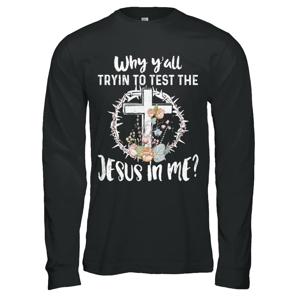 Why Ya'll Tryin To Test The Jesus In Me Christian-T-Shirt & Hoodie-Long Sleeve T-Shirt-Black