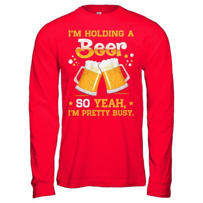 I'm Holding A Beer So Yeah I'm Pretty Busy-T-Shirt & Hoodie-Long Sleeve T-Shirt-Red