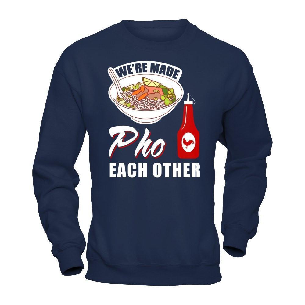 We're Made Pho Each Other T-Shirt Funny Vietnamese Pho Soup-T-Shirt & Hoodie-Crewneck Sweatshirt-Navy