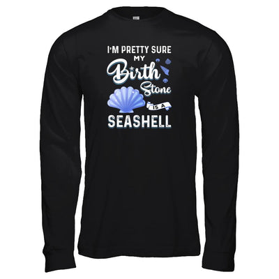 I'm Pretty Sure My Birth Stone Is A Seashell-T-Shirt & Tank Top-Long Sleeve T-Shirt-Black