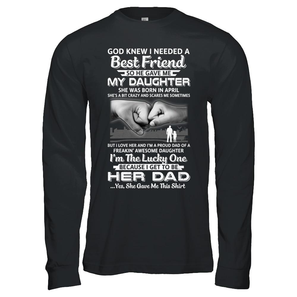 I Needed A Best Friend He Gave Me My Daughter April Dad-T-Shirt & Hoodie-Long Sleeve T-Shirt-Black