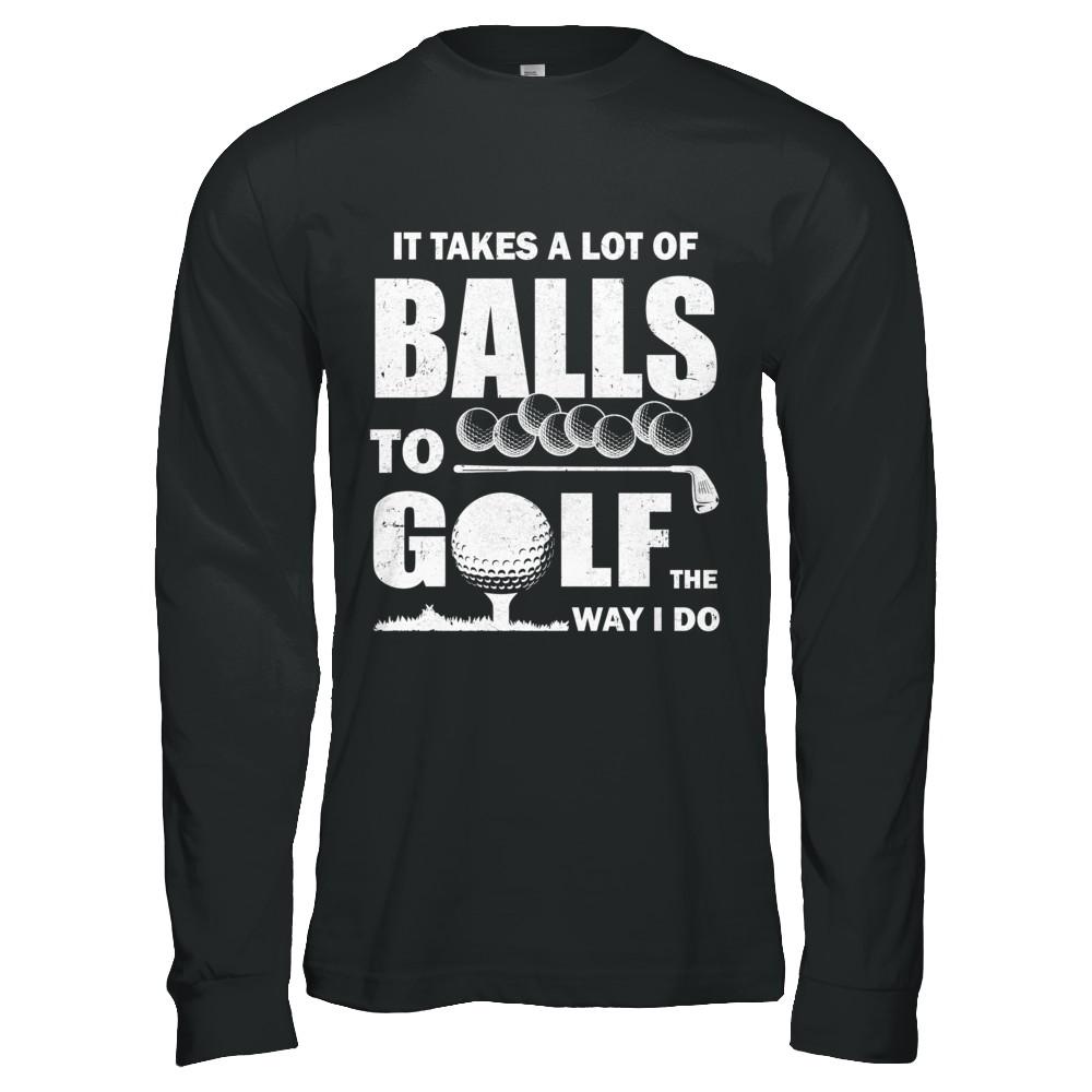 Funny Golf Takes A Lot Of Balls Golfers Gift-T-Shirt & Hoodie-Long Sleeve T-Shirt-Black