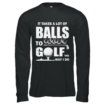 Funny Golf Takes A Lot Of Balls Golfers Gift-T-Shirt & Hoodie-Long Sleeve T-Shirt-Black