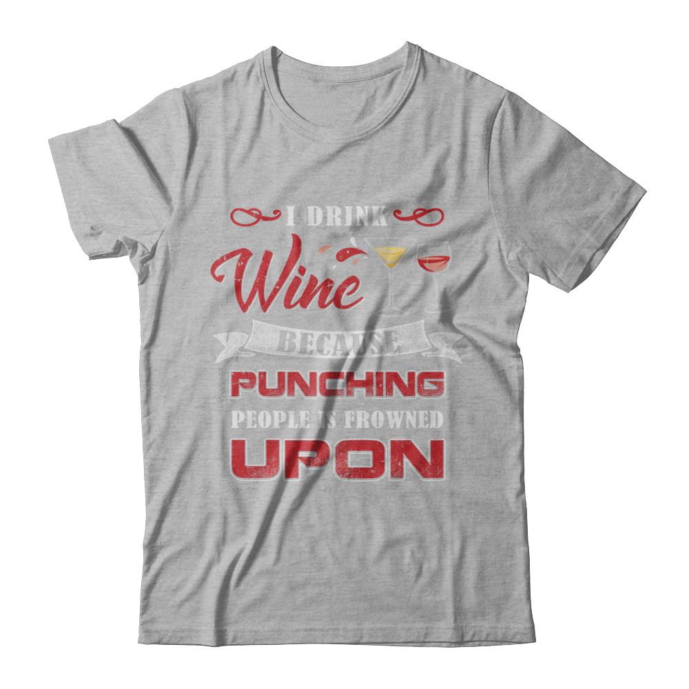 I Drink Wine Because Punching People Is Frowned Upon-T-Shirt & Hoodie-Premium T-Shirt-Heather Gray