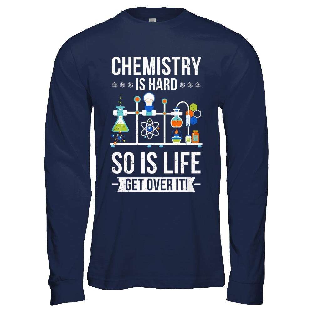 Funny Chemistry Is Hard So Is Life Get Over It Science-T-Shirt & Hoodie-Long Sleeve T-Shirt-Navy