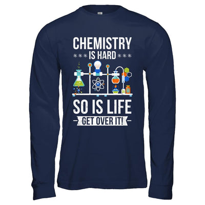 Funny Chemistry Is Hard So Is Life Get Over It Science-T-Shirt & Hoodie-Long Sleeve T-Shirt-Navy