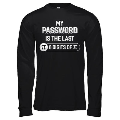 My Password Is The Last 8 Digits Of Pi Day-T-Shirt & Hoodie-Long Sleeve T-Shirt-Black