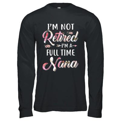 I'm Not Retired I'm A Full Time Nana Mothers Day-T-Shirt & Hoodie-Long Sleeve T-Shirt-Black