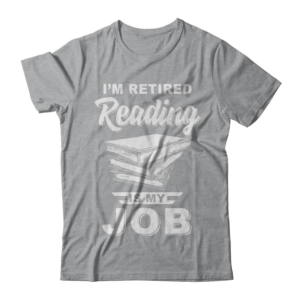 I'm Retired Reading Is My Job Read Books-T-Shirt & Hoodie-Classic T-Shirt-Sport Grey