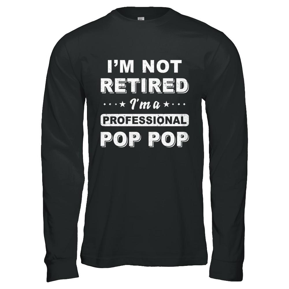 I'm Not Retired A Professional Pop Pop Father Day Gift-T-Shirt & Hoodie-Long Sleeve T-Shirt-Black